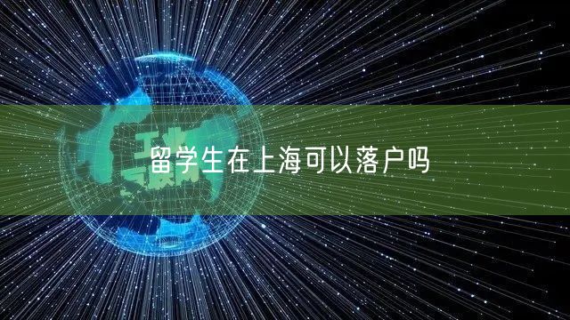 留学生在上海可以落户吗