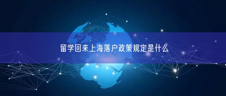 留学回来上海落户政策规定是什么