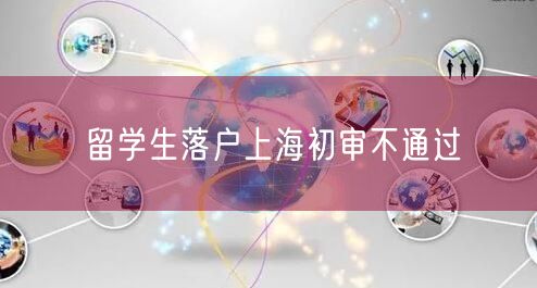 留学生落户上海初审不通过