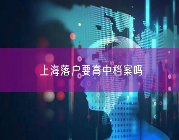 上海落户要高中档案吗