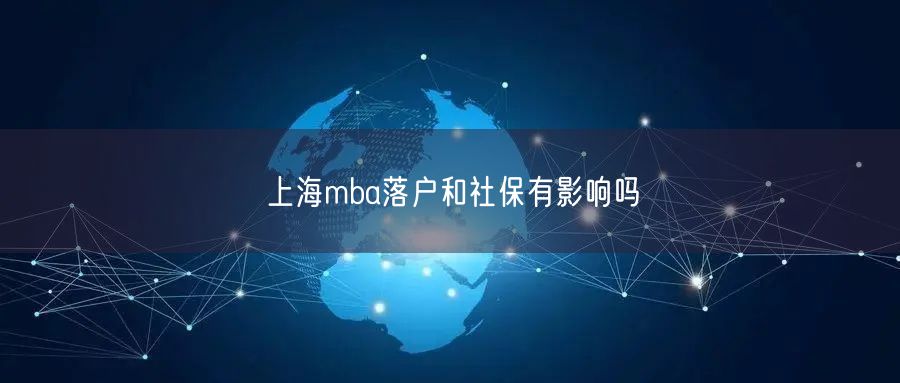 上海mba落户和社保有影响吗