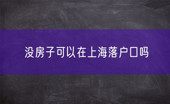 没房子可以在上海落户口吗