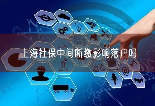 上海社保中间断缴影响落户吗