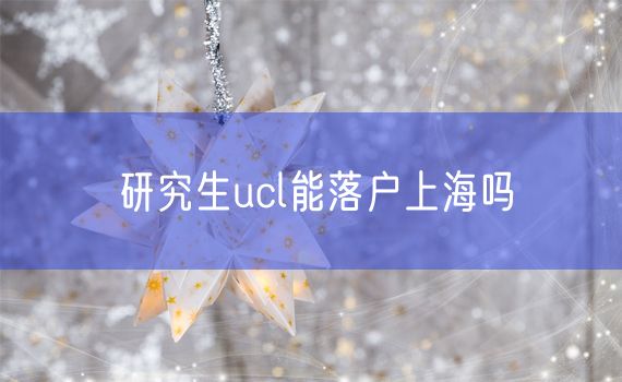 研究生ucl能落户上海吗