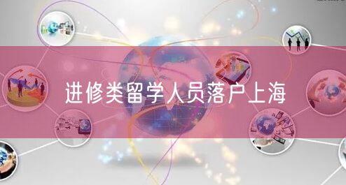 进修类留学人员落户上海