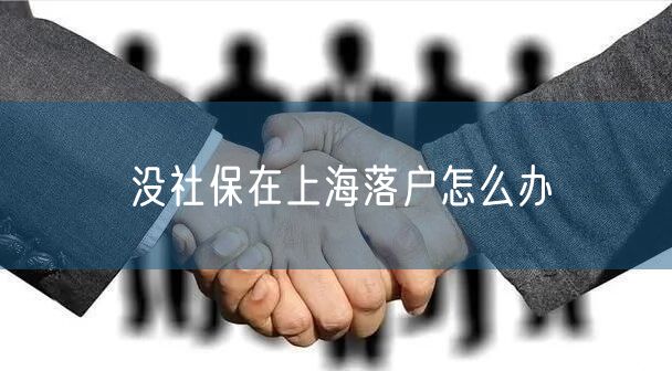 没社保在上海落户怎么办