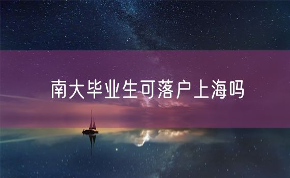 南大毕业生可落户上海吗