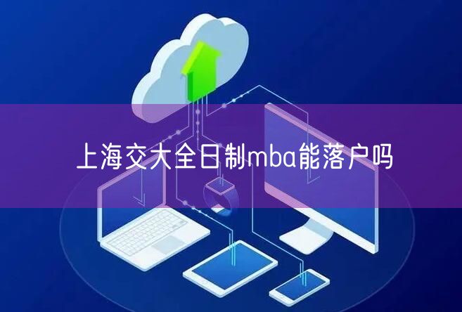 上海交大全日制mba能落户吗