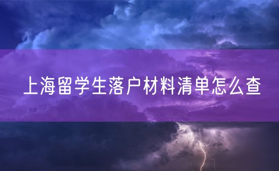 上海留学生落户材料清单怎么查