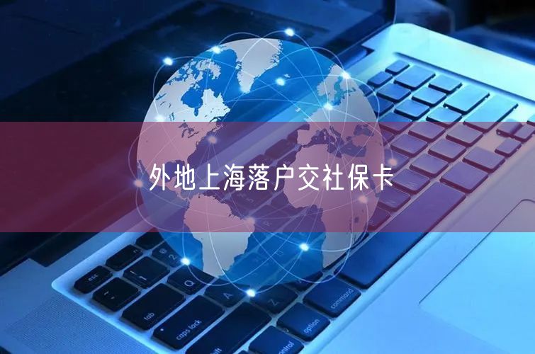 外地上海落户交社保卡