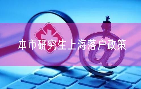 本市研究生上海落户政策