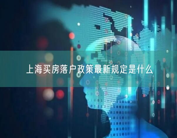 上海买房落户政策最新规定是什么