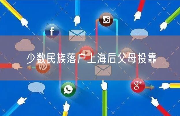 少数民族落户上海后父母投靠