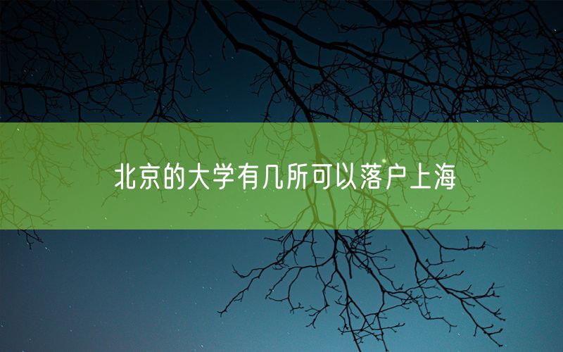 北京的大学有几所可以落户上海