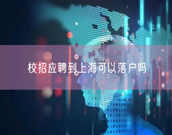 校招应聘到上海可以落户吗