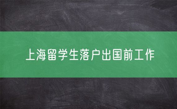 上海留学生落户出国前工作