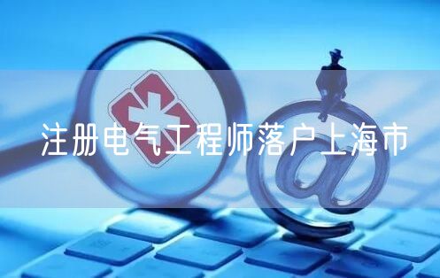 注册电气工程师落户上海市