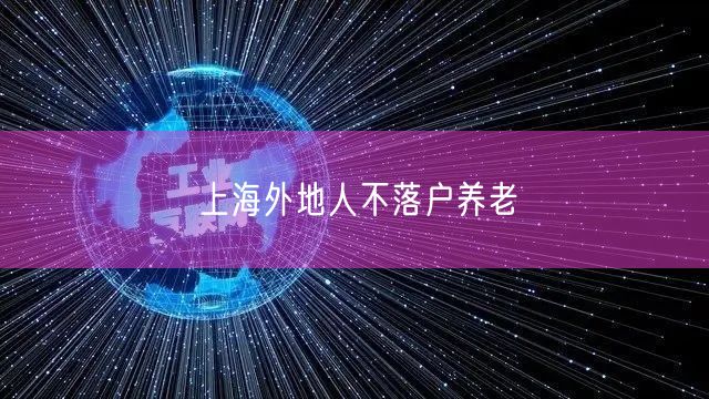 上海外地人不落户养老