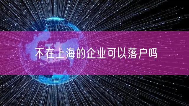 不在上海的企业可以落户吗