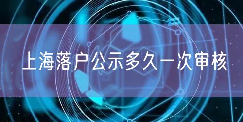 上海落户公示多久一次审核