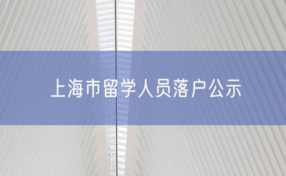 上海市留学人员落户公示