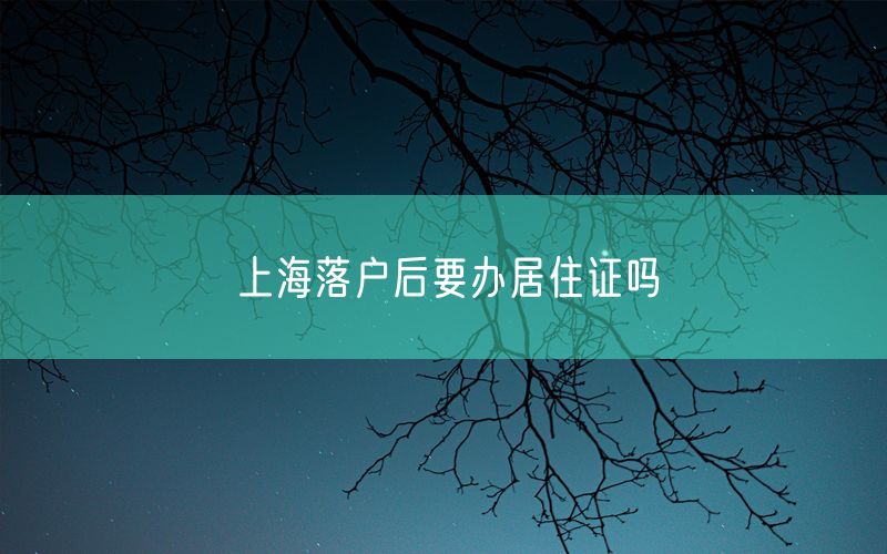 上海落户后要办居住证吗