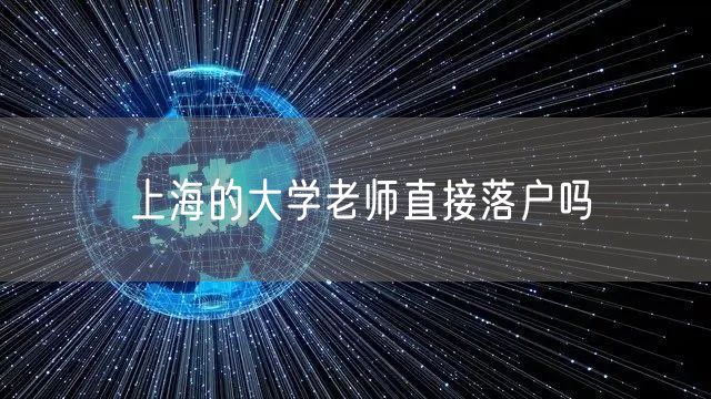 上海的大学老师直接落户吗