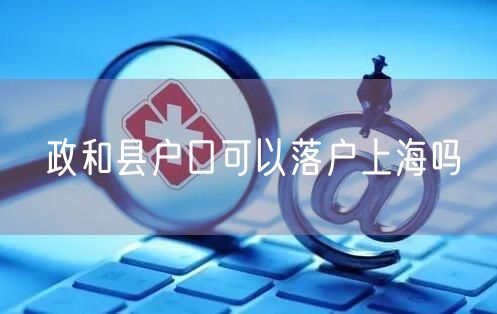 政和县户口可以落户上海吗