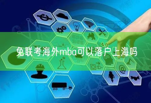 免联考海外mba可以落户上海吗