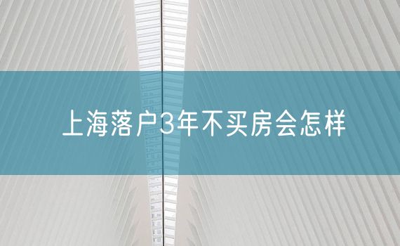 上海落户3年不买房会怎样