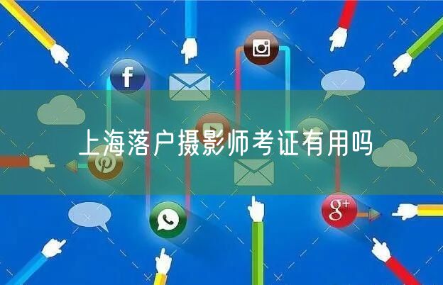 上海落户摄影师考证有用吗