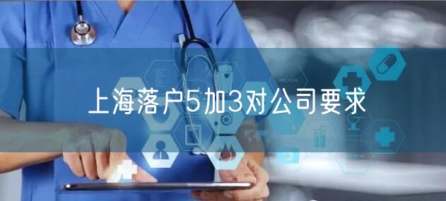 上海落户5加3对公司要求