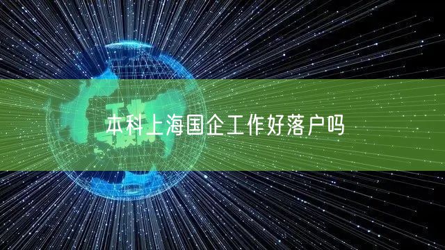 本科上海国企工作好落户吗