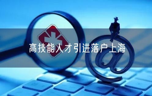 高技能人才引进落户上海