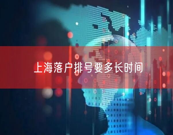 上海落户排号要多长时间