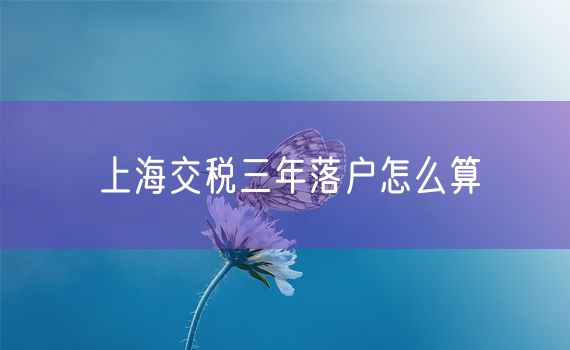 上海交税三年落户怎么算