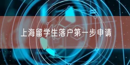 上海留学生落户第一步申请