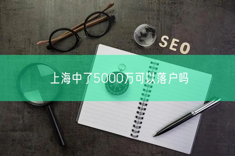 上海中了5000万可以落户吗