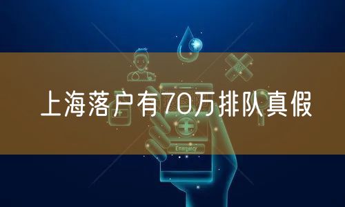 上海落户有70万排队真假