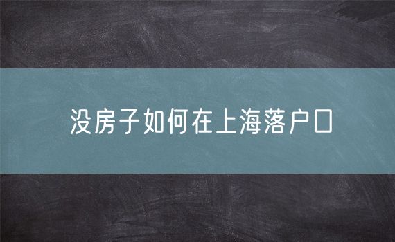 没房子如何在上海落户口