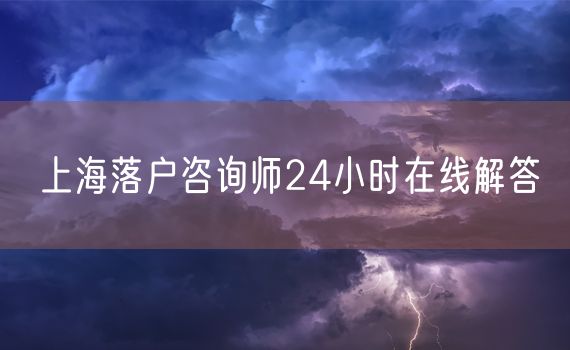 上海落户咨询师24小时在线解答