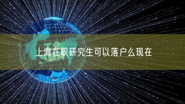 上海在职研究生可以落户么现在