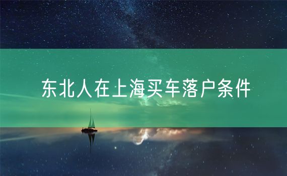 东北人在上海买车落户条件