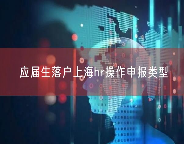 应届生落户上海hr操作申报类型