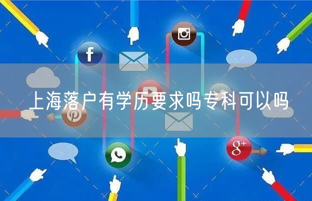 上海落户有学历要求吗专科可以吗