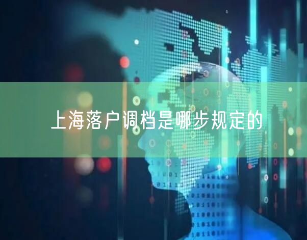 上海落户调档是哪步规定的