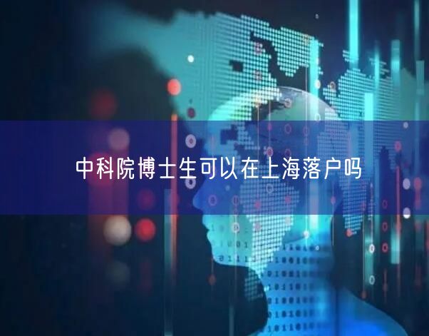 中科院博士生可以在上海落户吗