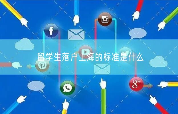 留学生落户上海的标准是什么