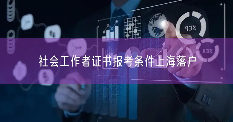 社会工作者证书报考条件上海落户