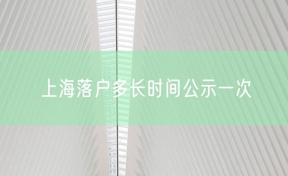 上海落户多长时间公示一次